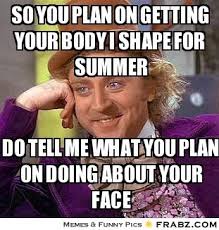 So you plan on getting your body i shape for summer... - Willy ... via Relatably.com