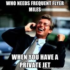 who needs frequent flyer miles when you have a private jet - HaHa ... via Relatably.com