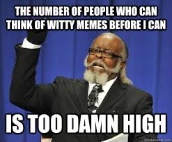 The number of people who can think of witty memes before i can is ... via Relatably.com