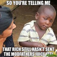 so you&#39;re telling me that rich still hasn&#39;t sent the modfathers ... via Relatably.com