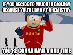 If you decide to major in biology because you&#39;re bad at chemistry ... via Relatably.com