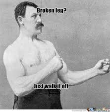 Broken Leg? Bitch Please by geekvers - Meme Center via Relatably.com