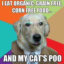 I Eat Organic, Grain Free, Corn Free Food... AND MY CAT&#39;S POO ... via Relatably.com