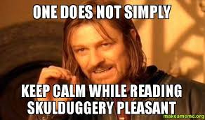 ONE DOES NOT SIMPLY KEEP CALM WHILE READING SKULDUGGERY PLEASANT ... via Relatably.com