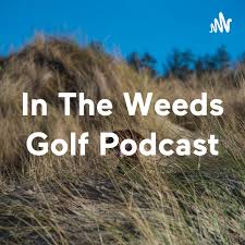 In The Weeds Golf Podcast