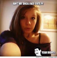 Ain&#39;t my Duck face CUTE ?!... - Meme Generator Captionator via Relatably.com