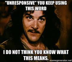 Unresponsive&quot; You keep using this word I do not think you know ... via Relatably.com