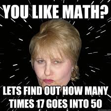 Lets find out how many times 17 goes into 50. You like math? Lets find out how many times 17 goes into 50 - You. add your own caption. 928 shares - d9548f2180658eaeafed65ad83693cd9bc404cec0bf1038ce0d6c5a426954171