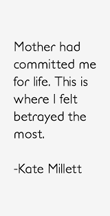 Kate Millett Quote: Mother Had Committed Me For Life. This Is via Relatably.com