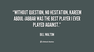 Without question, no hesitation, Kareem Abdul-Jabbar was the best ... via Relatably.com