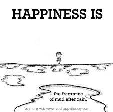 Happiness is, the fragrance of mud after rain. - You Happy, I Happy via Relatably.com