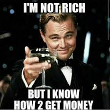 I&#39;m not rich But I know how 2 get money via Relatably.com