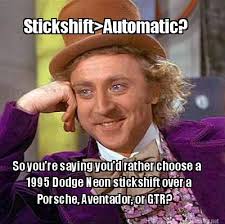 Meme Maker - Stickshift&gt;Automatic? So you&#39;re saying you&#39;d rather ... via Relatably.com