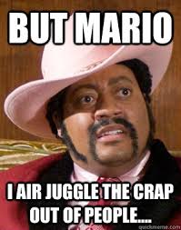 But Mario I air juggle the crap out of people.... - chocolate ... via Relatably.com