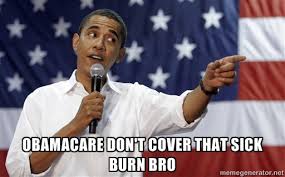 Obamacare don&#39;t cover that sick burn bro - Obama You Mad | Meme ... via Relatably.com