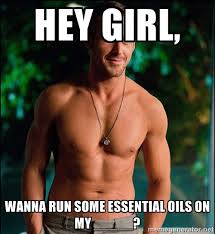 Hey girl, wanna run some essential oils on my _____? - ryan ... via Relatably.com
