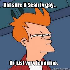 Meme Creator - Not sure if Sean is gay... Or just very feminine ... via Relatably.com