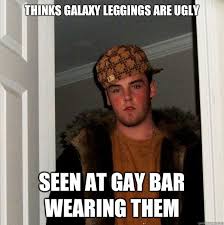 Thinks galaxy leggings are ugly Seen at gay bar wearing them ... via Relatably.com