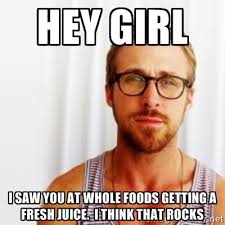 Hey girl I saw you at whole foods getting a fresh juice. I think ... via Relatably.com