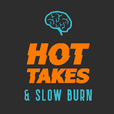 Hot Takes & Slow Burn