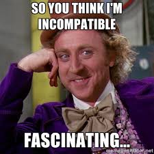 So you think I&#39;m incompatible Fascinating... - willywonka | Meme ... via Relatably.com
