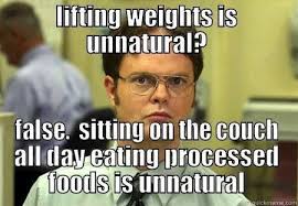 Lifting weights is unnatural? False. Sitting on the couch all day ... via Relatably.com