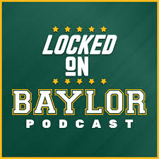 Locked On Baylor - Daily Podcast on Baylor Bears Football & Basketball