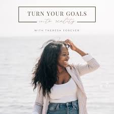 Turn Your Goals Into Reality With Theresa Forever
