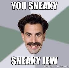 you sneaky sneaky jew - Advice Borat | Meme Generator via Relatably.com