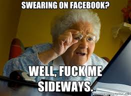 swearing on facebook? well, fuck me sideways. - Internet Grandma ... via Relatably.com
