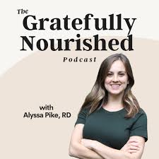 The Gratefully Nourished Podcast with Alyssa Pike, RD