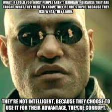 What if I told you, Most people aren&#39;t ignorant, Because they are ... via Relatably.com