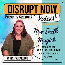 Disrupt Now Podcast Season 2: New Earth Magick