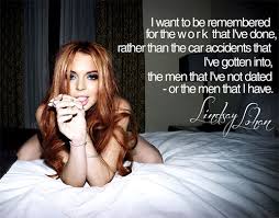 Lindsay Lohan: I want to be remembered ~ Best Quotes 365 via Relatably.com
