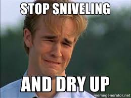 stop sniveling and dry up - Dawson Crying | Meme Generator via Relatably.com