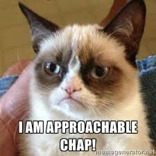I am approachable chap! - Grumpy Cat | Meme Generator via Relatably.com