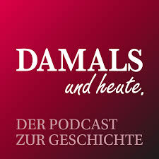 DAMALS und heute - Der Podcast zur Geschichte