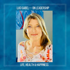 Luci Gabel—On Leadership, Life, Health and Happiness