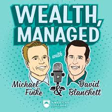 Wealth, Managed with Michael Finke and David Blanchett