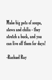 Rachael Ray quote: Make big pots of soups, stews and chilis - via Relatably.com