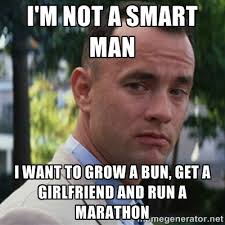 I&#39;m not a smart man I want to grow a bun, get a girlfriend and run ... via Relatably.com