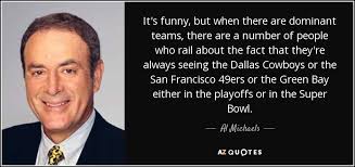 Al Michaels quote: It&#39;s funny, but when there are dominant teams ... via Relatably.com