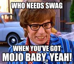 Who needs swag Mojo baby, YEAH! when you&#39;ve got - Groovy Austin ... via Relatably.com