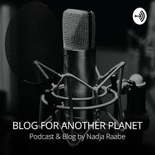 Blog For Another Planet - A Podcast by Nadja Raabe