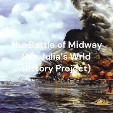 The Battle of Midway (Ms.Julia's Wrld History Project) - Lilskinny and Zackiee