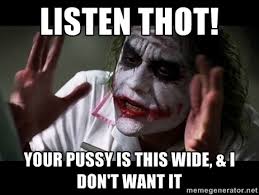 Listen thot! Your pussy is this wide, &amp; I don&#39;t want it - joker ... via Relatably.com