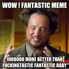 WOW ! Fantastic MEME 1000000 more better than Fuckingtastic ... via Relatably.com