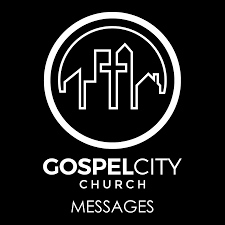 Gospel City Church Messages