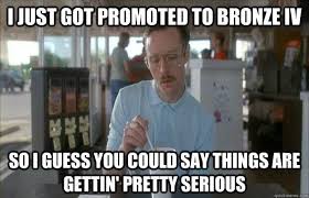 I just got promoted to Bronze IV via Relatably.com