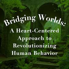 Bridging Worlds: A Heart-Centered Approach to Revolutionizing Human Behavior